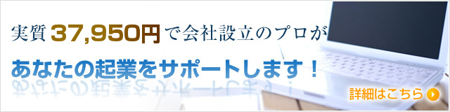 実質で34500円で会社設立のプロがあなたの起業をサポートします！